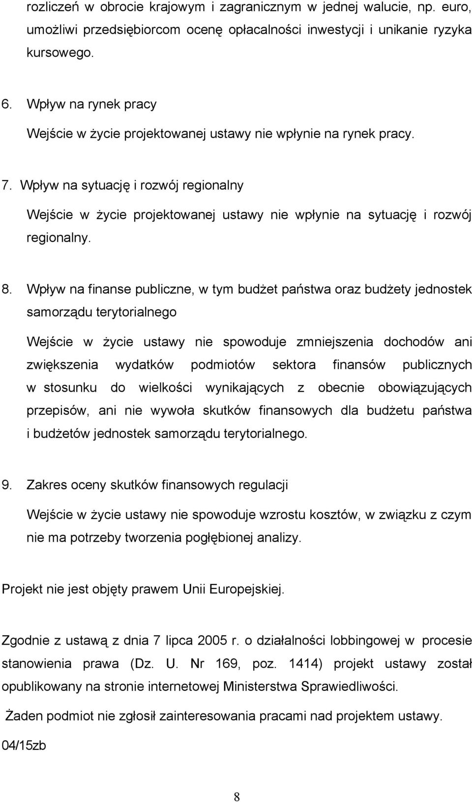 Wpływ na sytuację i rozwój regionalny Wejście w życie projektowanej ustawy nie wpłynie na sytuację i rozwój regionalny. 8.