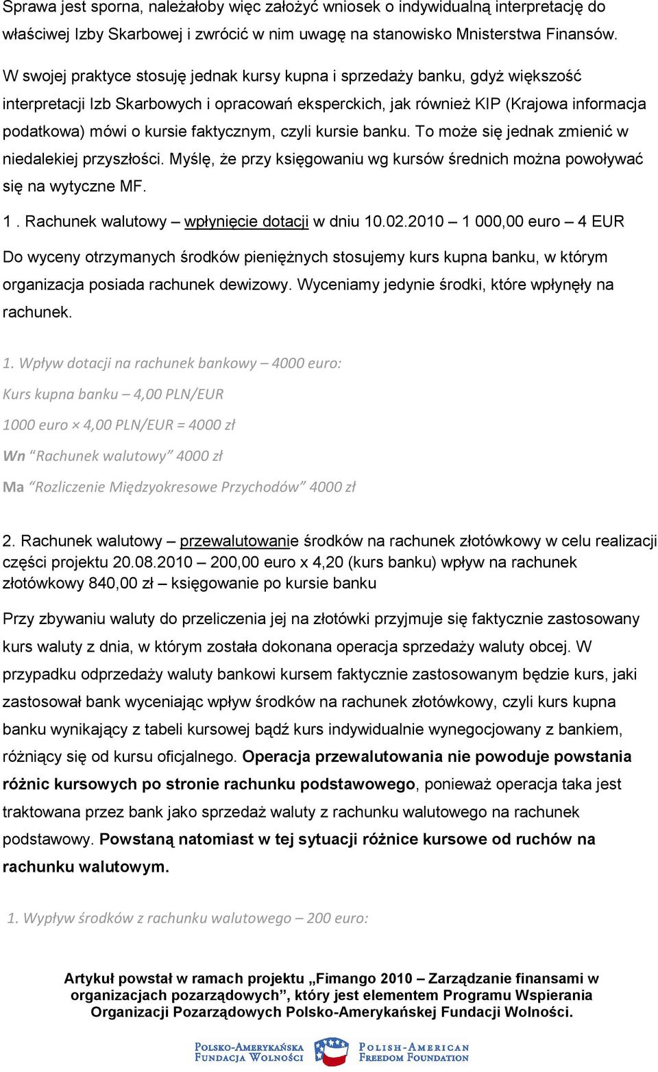 faktycznym, czyli kursie banku. To moŝe się jednak zmienić w niedalekiej przyszłości. Myślę, Ŝe przy księgowaniu wg kursów średnich moŝna powoływać się na wytyczne MF. 1.