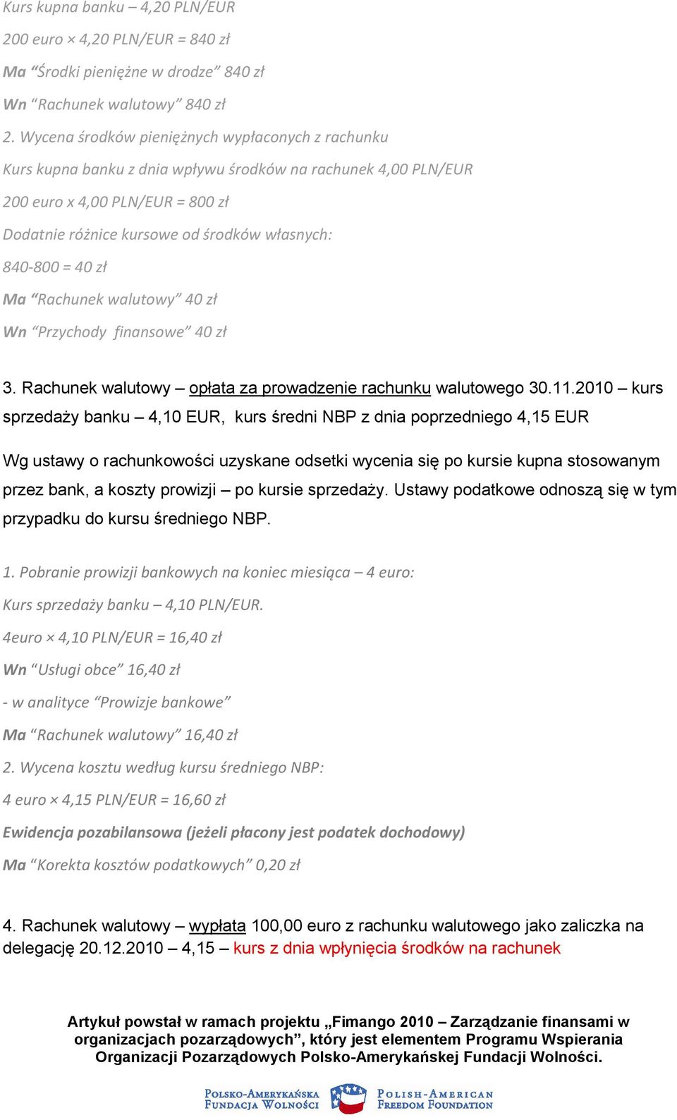 840-800 = 40 zł Ma Rachunek walutowy 40 zł Wn Przychody finansowe 40 zł 3. Rachunek walutowy opłata za prowadzenie rachunku walutowego 30.11.