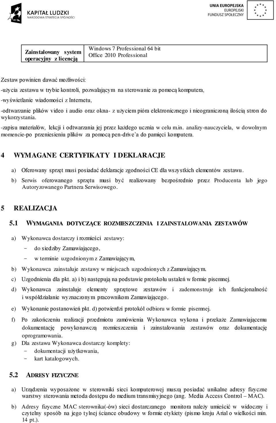 -zapisu materiałów, lekcji i odtwarzania jej przez każdego ucznia w celu m.in. analizy-nauczyciela, w dowolnym momencie-po przeniesieniu plików za pomocą pen-drive a do pamięci komputera.