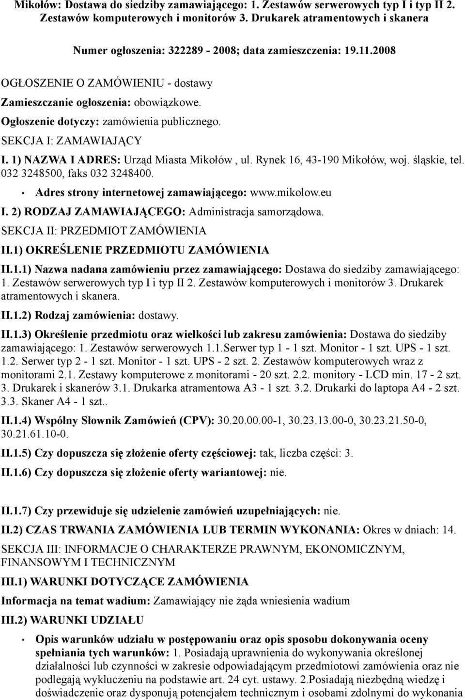 Ogłoszenie dotyczy: zamówienia publicznego. SEKCJA I: ZAMAWIAJĄCY I. 1) NAZWA I ADRES: Urząd Miasta Mikołów, ul. Rynek 16, 43-190 Mikołów, woj. śląskie, tel. 032 3248500, faks 032 3248400.