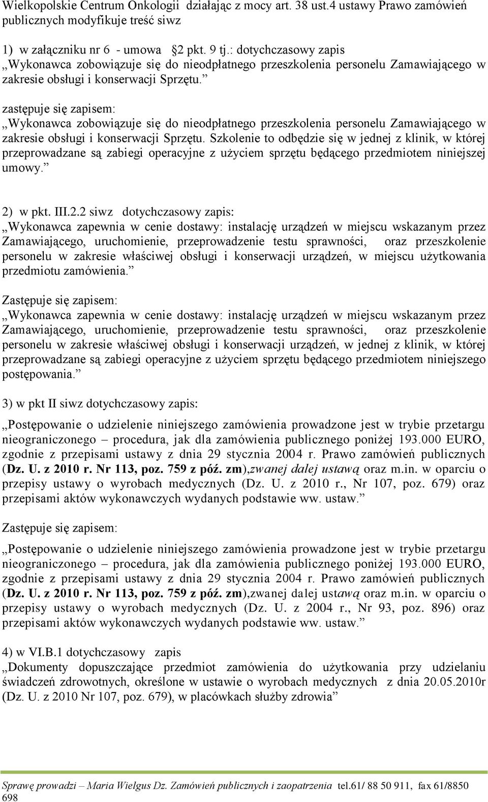 zastępuje się zapisem: Wykonawca zobowiązuje się do nieodpłatnego przeszkolenia personelu Zamawiającego w zakresie obsługi i konserwacji Sprzętu.