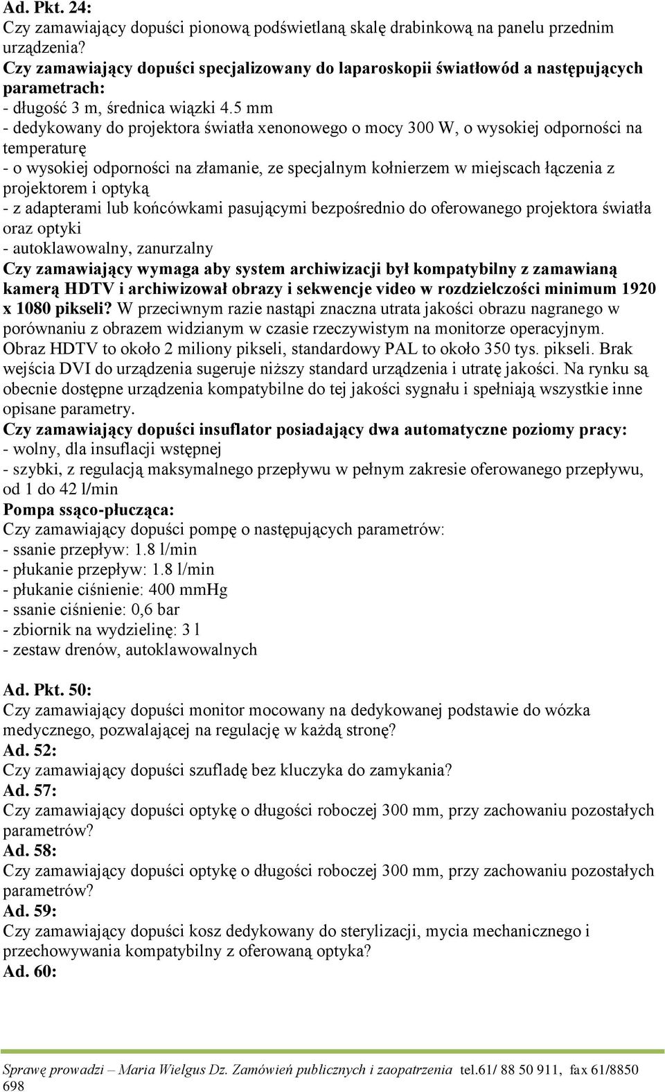 5 mm - dedykowany do projektora światła xenonowego o mocy 300 W, o wysokiej odporności na temperaturę - o wysokiej odporności na złamanie, ze specjalnym kołnierzem w miejscach łączenia z projektorem