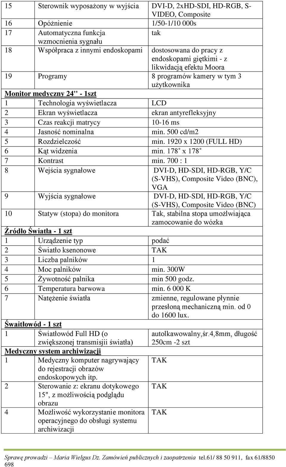 wyświetlacza ekran antyrefleksyjny 3 Czas reakcji matrycy 10-16 ms 4 Jasność nominalna min. 500 cd/m2 5 Rozdzielczość min. 1920 x 1200 (FULL HD) 6 Kąt widzenia min. 178 x 178 7 Kontrast min.