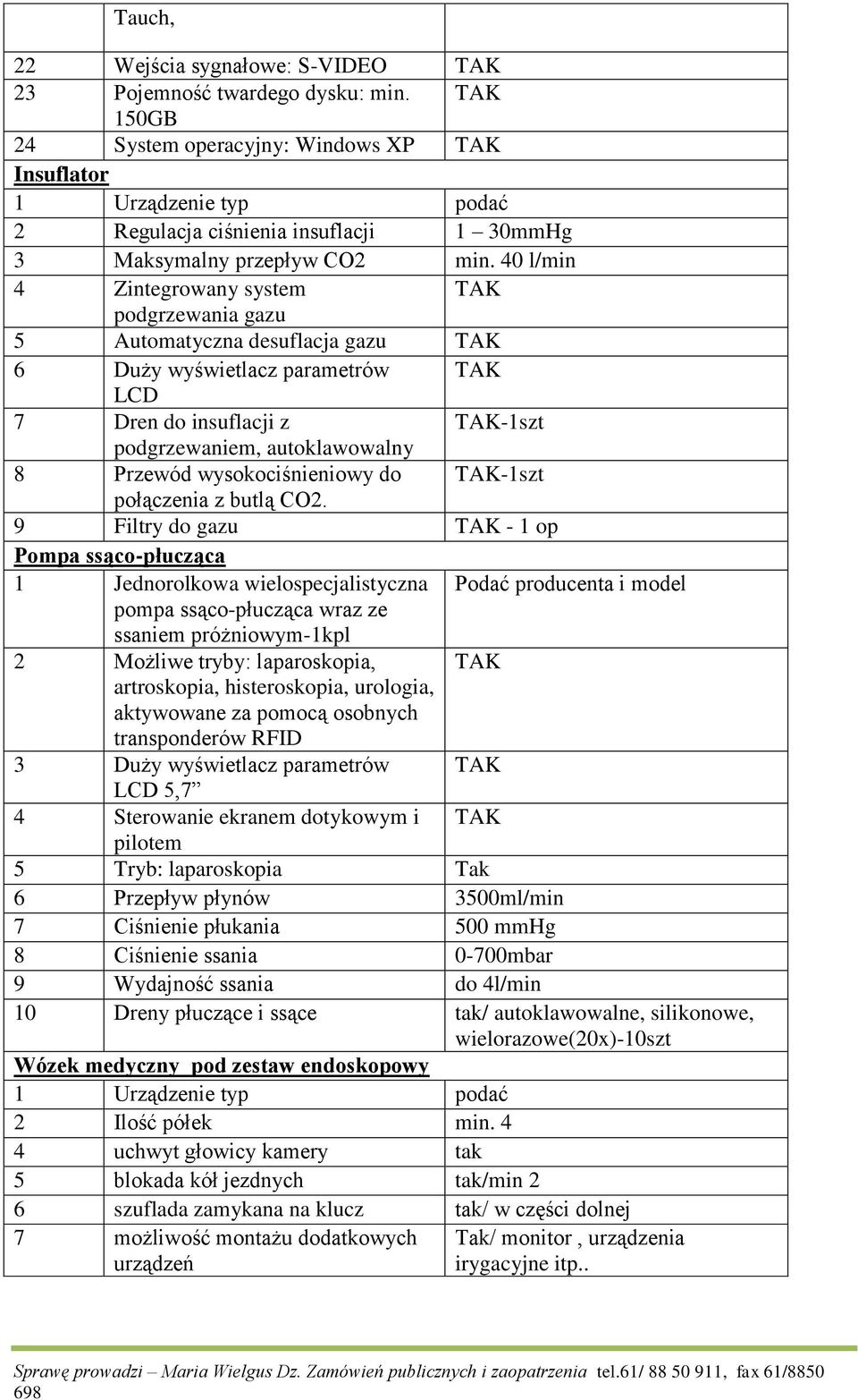 40 l/min 4 Zintegrowany system podgrzewania gazu 5 Automatyczna desuflacja gazu 6 Duży wyświetlacz parametrów LCD 7 Dren do insuflacji z -1szt podgrzewaniem, autoklawowalny 8 Przewód