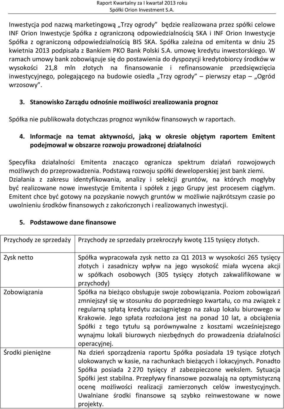 W ramach umowy bank zobowiązuje się do postawienia do dyspozycji kredytobiorcy środków w wysokości 21,8 mln złotych na finansowanie i refinansowanie przedsięwzięcia inwestycyjnego, polegającego na