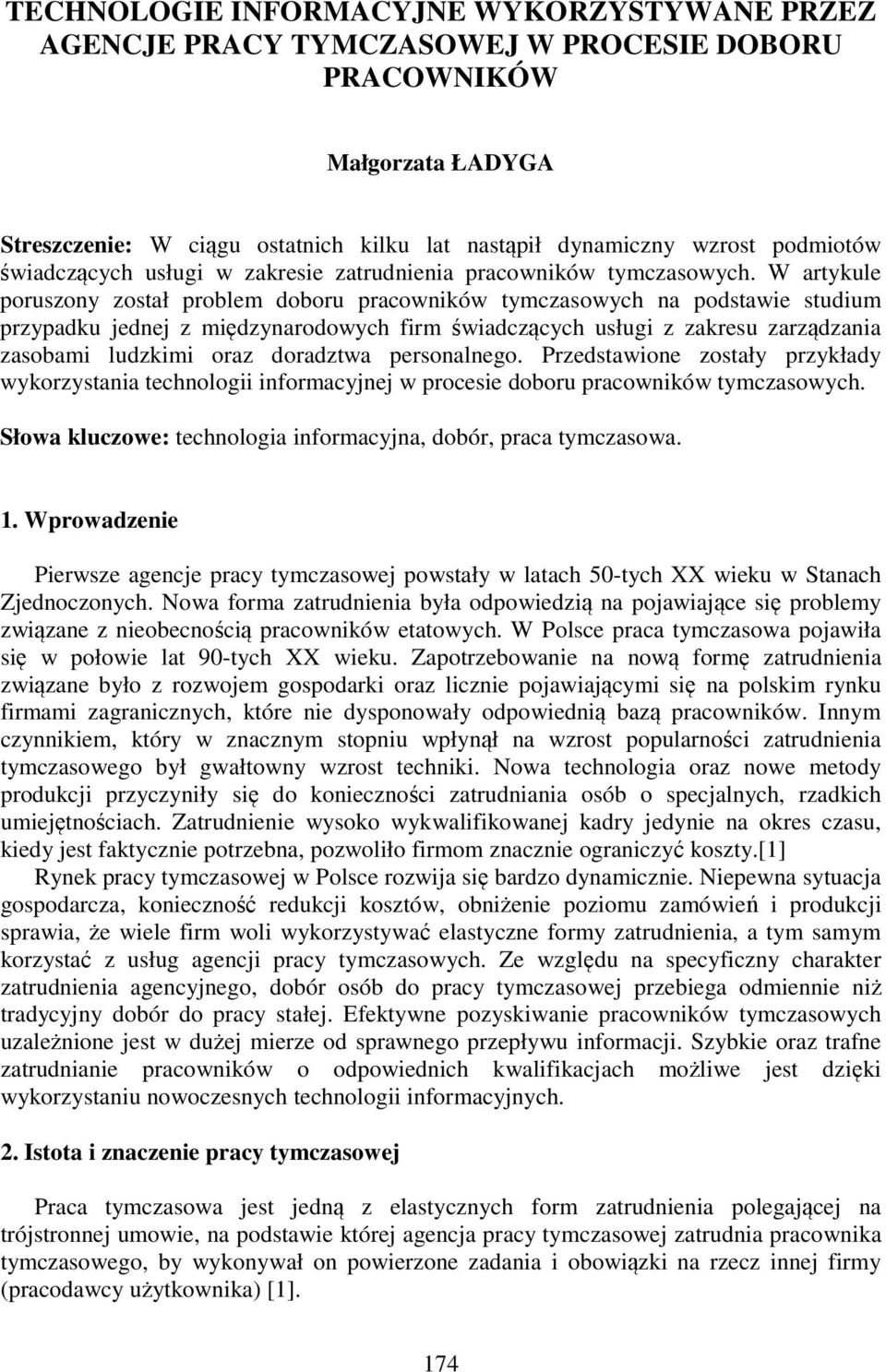 W artykule poruszony został problem doboru pracowników tymczasowych na podstawie studium przypadku jednej z międzynarodowych firm świadczących usługi z zakresu zarządzania zasobami ludzkimi oraz