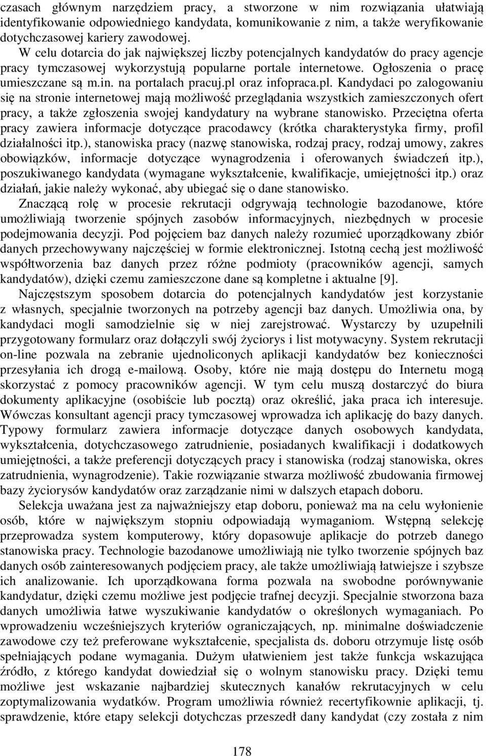 pl oraz infopraca.pl. Kandydaci po zalogowaniu się na stronie internetowej mają możliwość przeglądania wszystkich zamieszczonych ofert pracy, a także zgłoszenia swojej kandydatury na wybrane stanowisko.