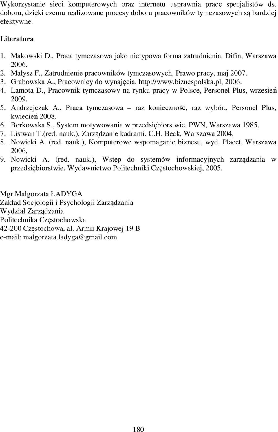 , Pracownicy do wynajęcia, http://www.biznespolska.pl, 2006. 4. Lamota D., Pracownik tymczasowy na rynku pracy w Polsce, Personel Plus, wrzesień 2009. 5. Andrzejczak A.