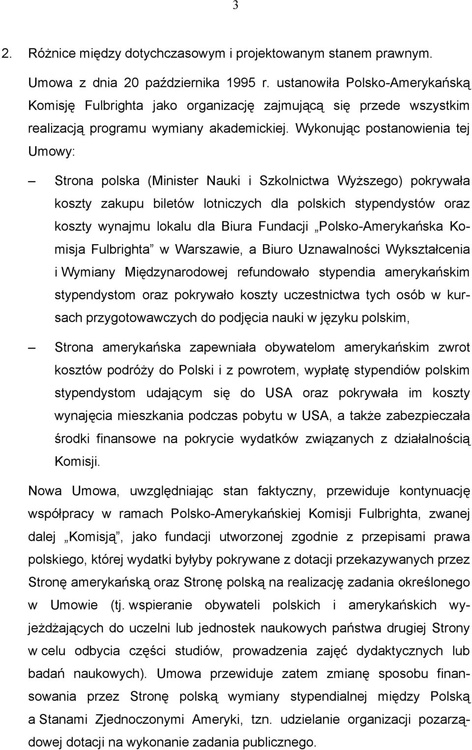 Wykonując postanowienia tej Umowy: Strona polska (Minister Nauki i Szkolnictwa Wyższego) pokrywała koszty zakupu biletów lotniczych dla polskich stypendystów oraz koszty wynajmu lokalu dla Biura