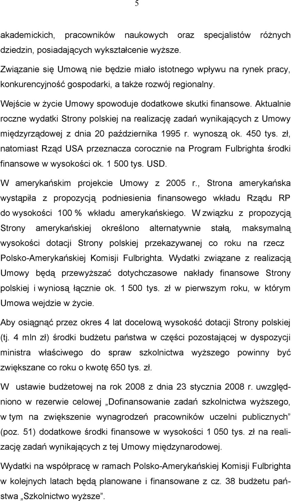 Aktualnie roczne wydatki Strony polskiej na realizację zadań wynikających z Umowy międzyrządowej z dnia 20 października 1995 r. wynoszą ok. 450 tys.