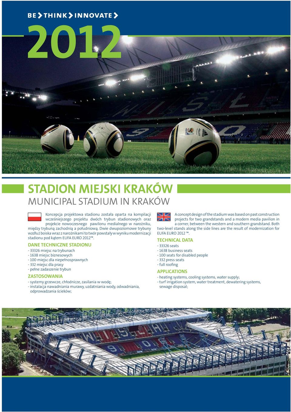 Dwie dwupoziomowe trybuny wzdłuż boiska wraz z na rożnikami to twór powstały w wyniku modernizacji stadionu pod kątem EUFA EURO 2012.