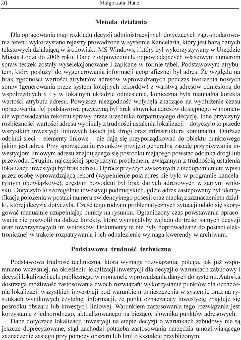 Dane z odpowiednich, odpowiadaj¹cych w³aœciwym numerom spraw teczek zosta³y wyselekcjonowane i zapisane w formie tabel.