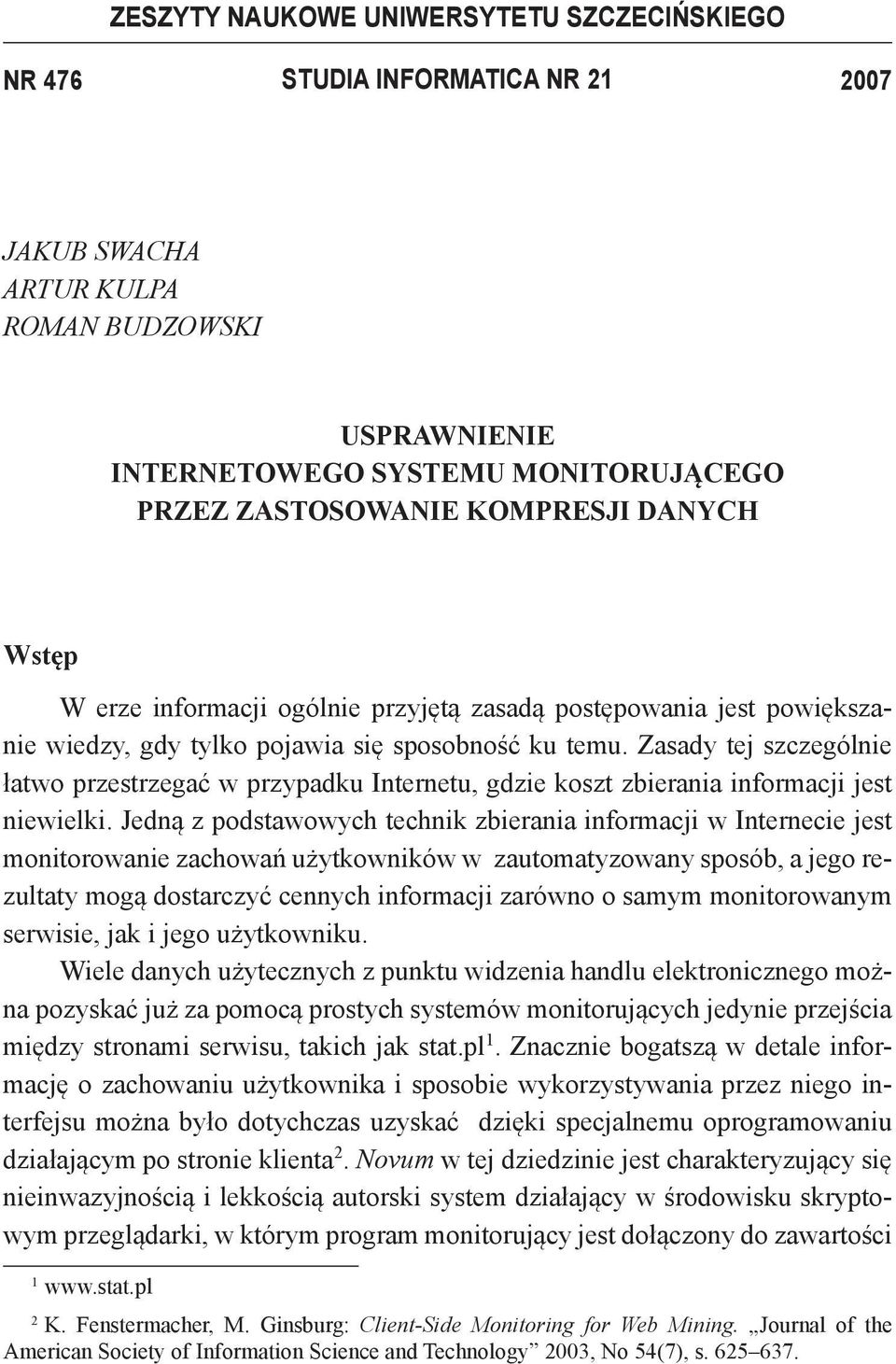 Zasady tej szczególnie łatwo przestrzegać w przypadku Internetu, gdzie koszt zbierania informacji jest niewielki.