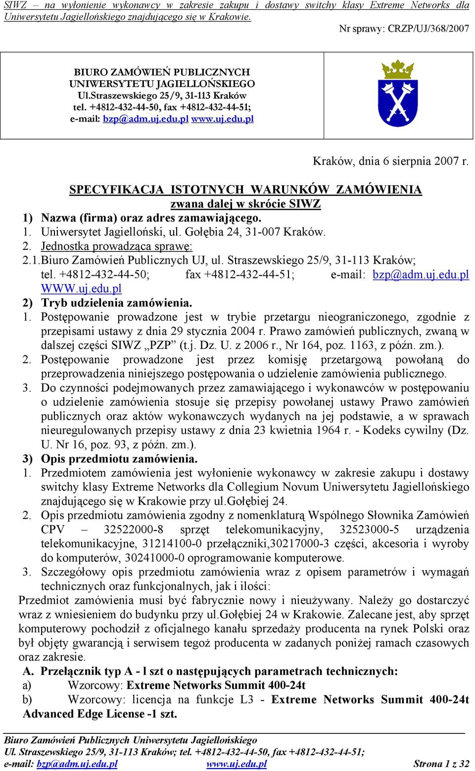 1.Biuro Zamówień Publicznych UJ, ul. Straszewskiego 25/9, 31-113 Kraków; tel. +4812-432-44-50; fax +4812-432-44-51; e-mail: bzp@adm.uj.edu.pl WWW.uj.edu.pl 2) Tryb udzielenia zamówienia. 1.