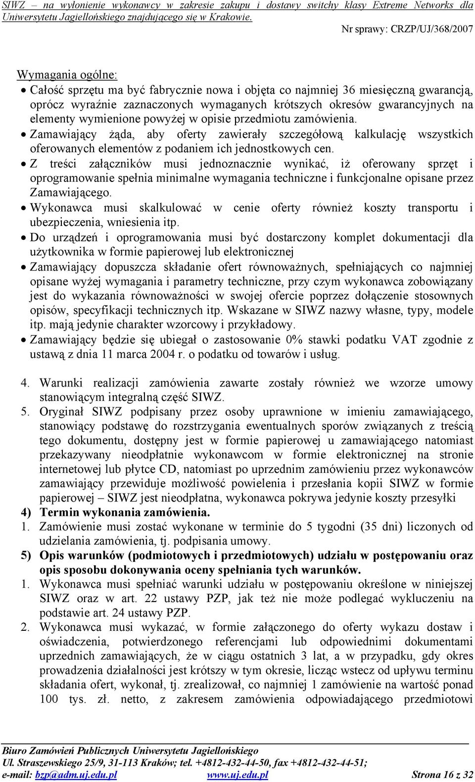 Z treści załączników musi jednoznacznie wynikać, iż oferowany sprzęt i oprogramowanie spełnia minimalne wymagania techniczne i funkcjonalne opisane przez Zamawiającego.