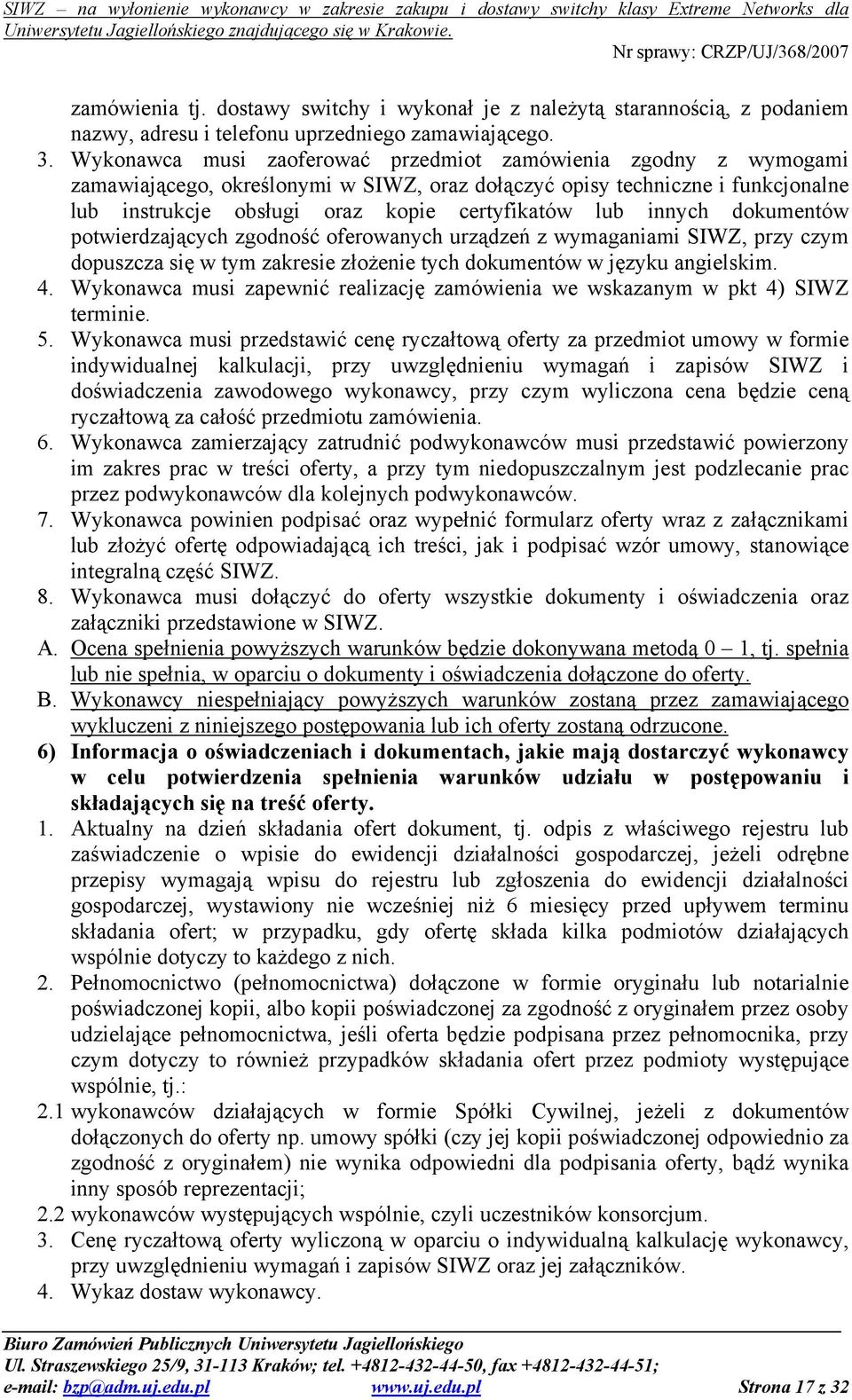 innych dokumentów potwierdzających zgodność oferowanych urządzeń z wymaganiami SIWZ, przy czym dopuszcza się w tym zakresie złożenie tych dokumentów w języku angielskim. 4.