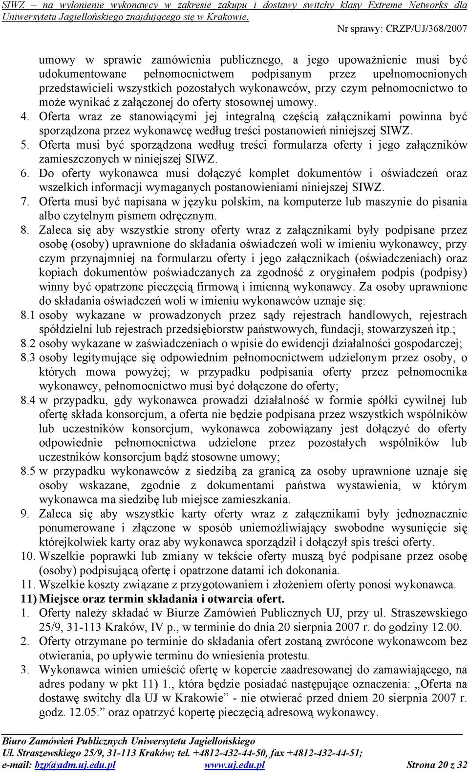 Oferta wraz ze stanowiącymi jej integralną częścią załącznikami powinna być sporządzona przez wykonawcę według treści postanowień niniejszej SIWZ. 5.