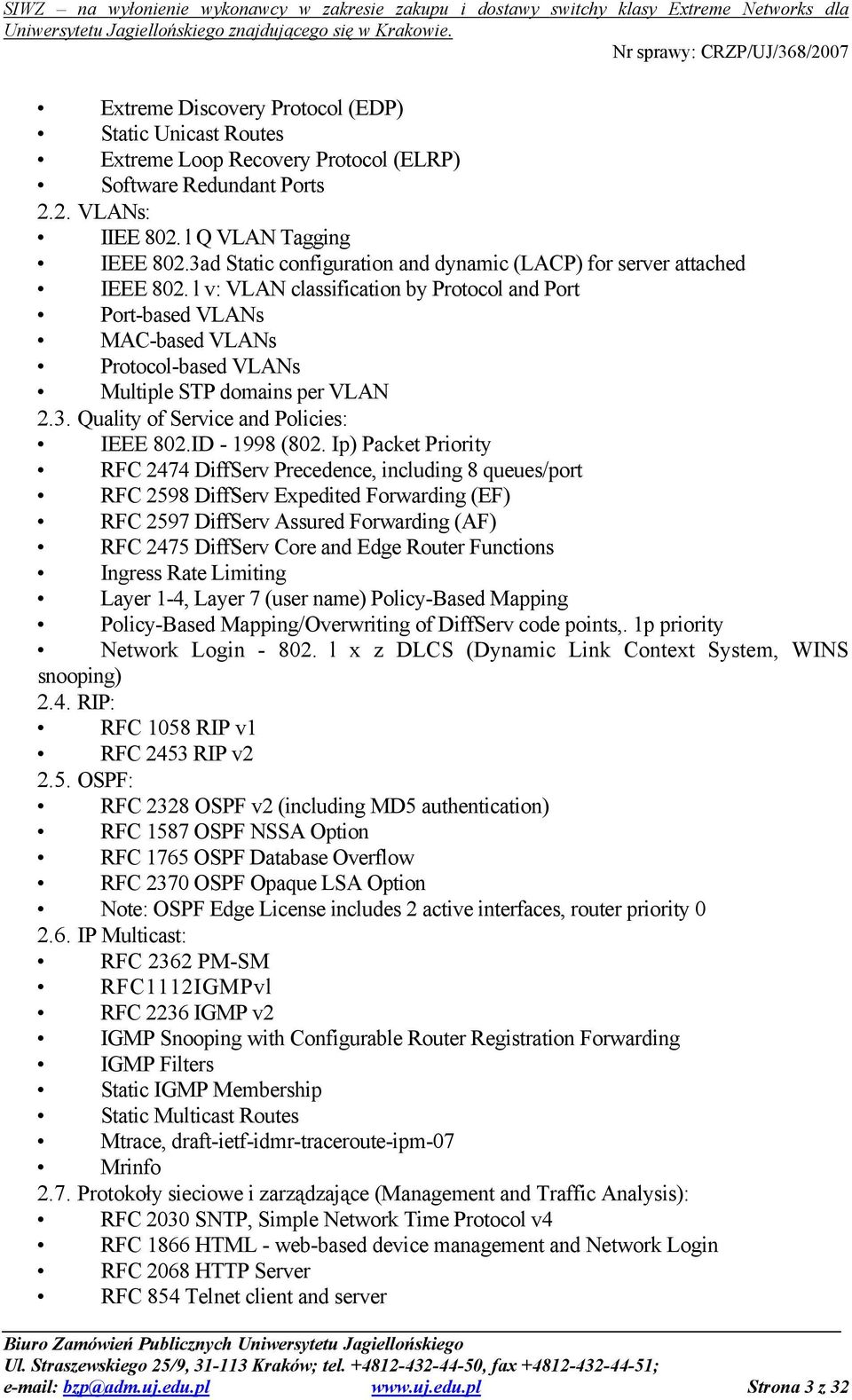 l v: VLAN classification by Protocol and Port Port-based VLANs MAC-based VLANs Protocol-based VLANs Multiple STP domains per VLAN 2.3. Quality of Service and Policies: IEEE 802.ID - 1998 (802.