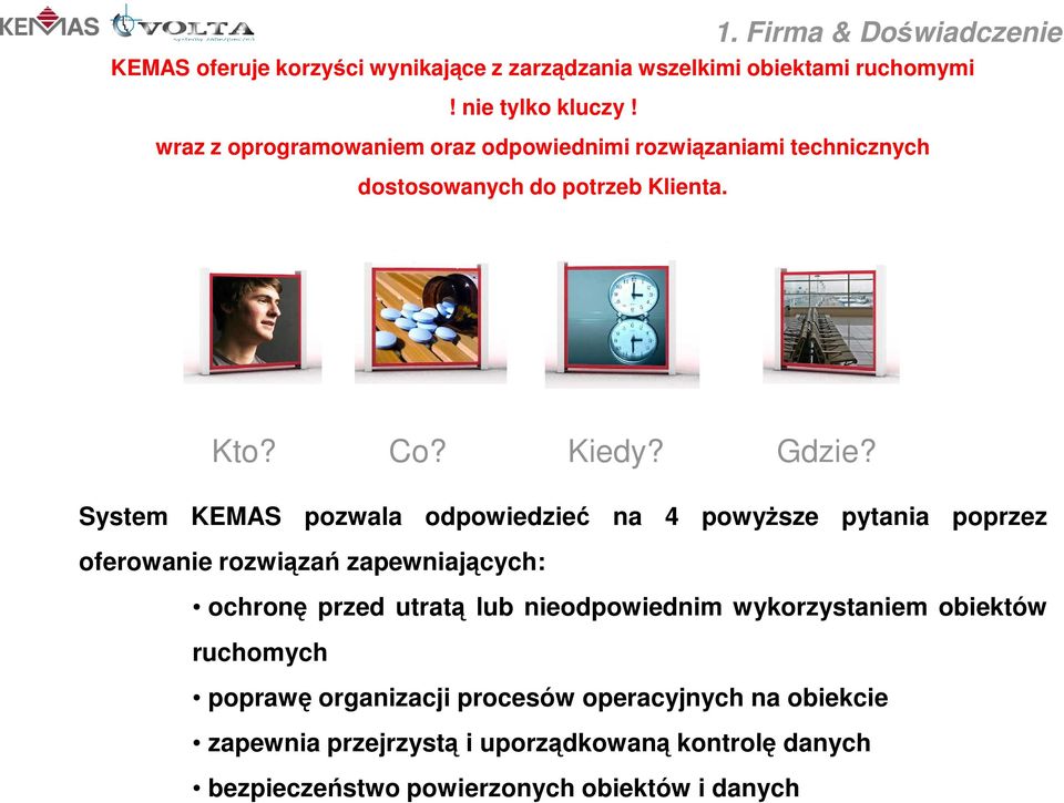 System KEMAS pozwala odpowiedzieć na 4 powyŝsze pytania poprzez oferowanie rozwiązań zapewniających: ochronę przed utratą lub nieodpowiednim