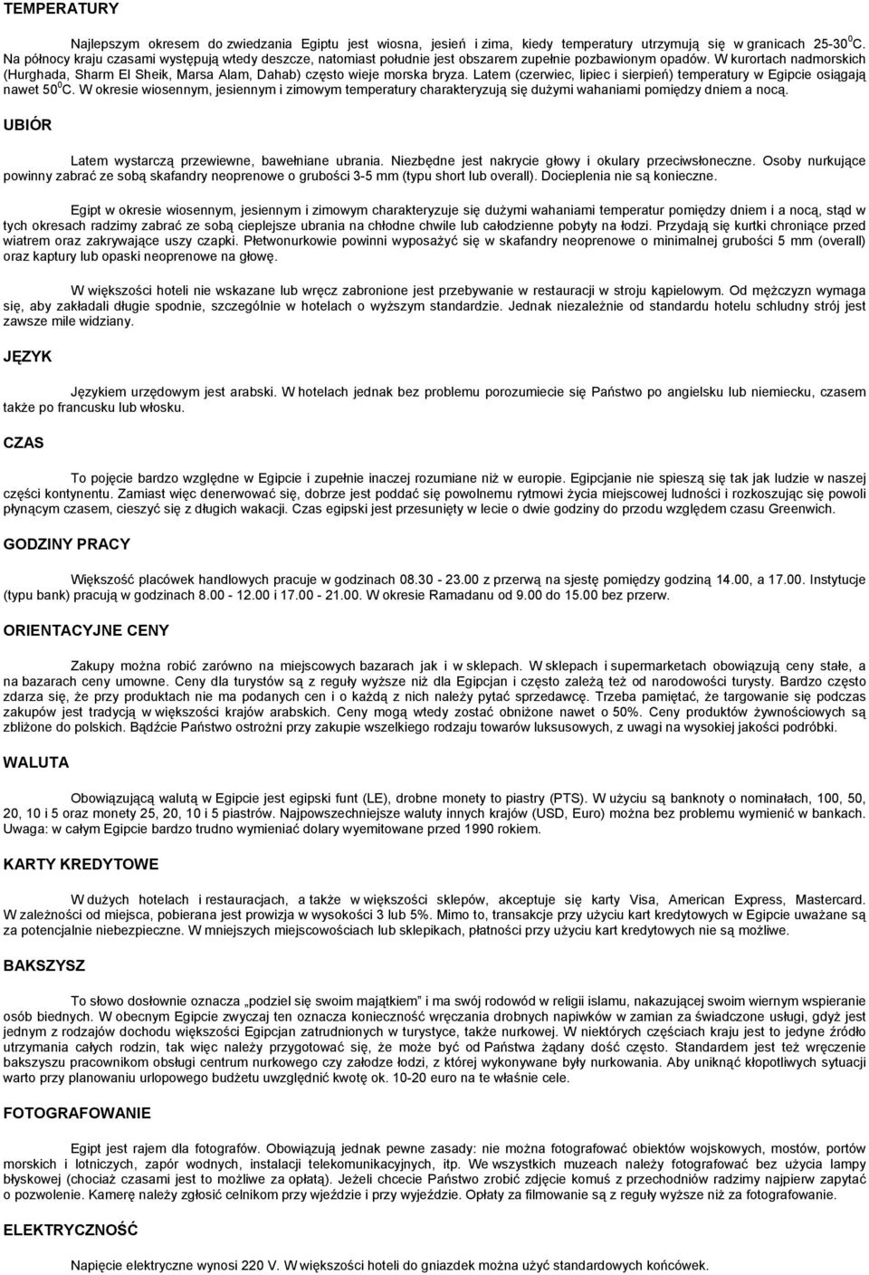 W kurortach nadmorskich (Hurghada, Sharm El Sheik, Marsa Alam, Dahab) często wieje morska bryza. Latem (czerwiec, lipiec i sierpień) temperatury w Egipcie osiągają nawet 50 0 C.