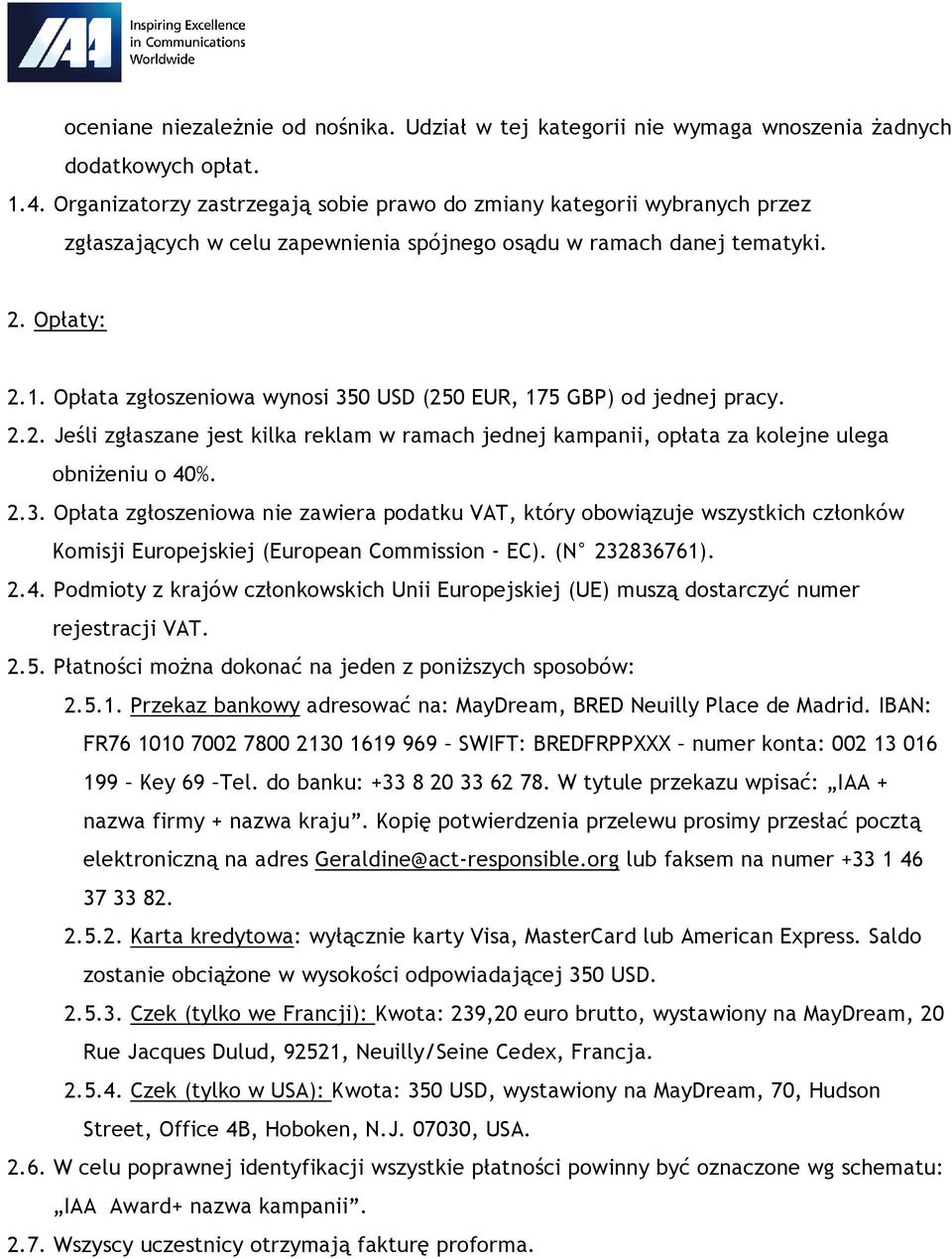 Opłata zgłoszeniowa wynosi 350 USD (250 EUR, 175 GBP) od jednej pracy. 2.2. Jeśli zgłaszane jest kilka reklam w ramach jednej kampanii, opłata za kolejne ulega obniżeniu o 40%. 2.3. Opłata zgłoszeniowa nie zawiera podatku VAT, który obowiązuje wszystkich członków Komisji Europejskiej (European Commission - EC).