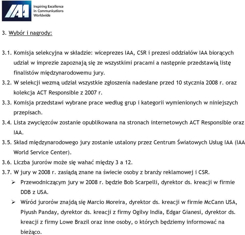 jury. 3.2. W selekcji wezmą udział wszystkie zgłoszenia nadesłane przed 10 stycznia 2008 r. oraz kolekcja ACT Responsible z 2007 r. 3.3. Komisja przedstawi wybrane prace według grup i kategorii wymienionych w niniejszych przepisach.