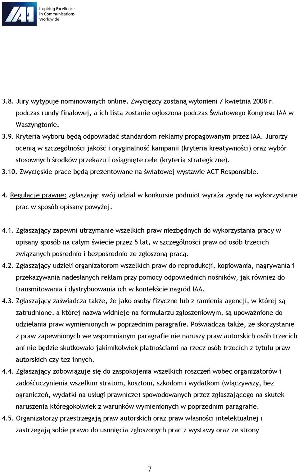 Jurorzy ocenią w szczególności jakość i oryginalność kampanii (kryteria kreatywności) oraz wybór stosownych środków przekazu i osiągnięte cele (kryteria strategiczne). 3.10.