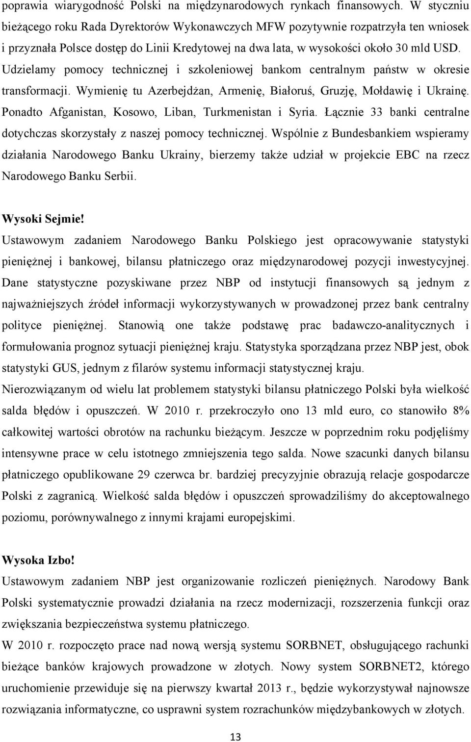 Udzielamy pomocy technicznej i szkoleniowej bankom centralnym państw w okresie transformacji. Wymienię tu Azerbejdżan, Armenię, Białoruś, Gruzję, Mołdawię i Ukrainę.