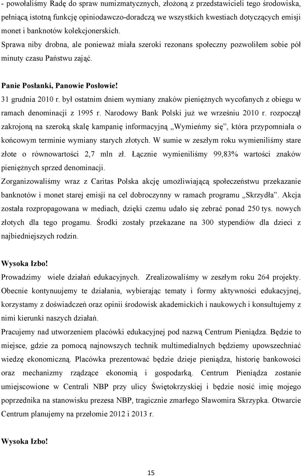 był ostatnim dniem wymiany znaków pieniężnych wycofanych z obiegu w ramach denominacji z 1995 r. Narodowy Bank Polski już we wrześniu 2010 r.