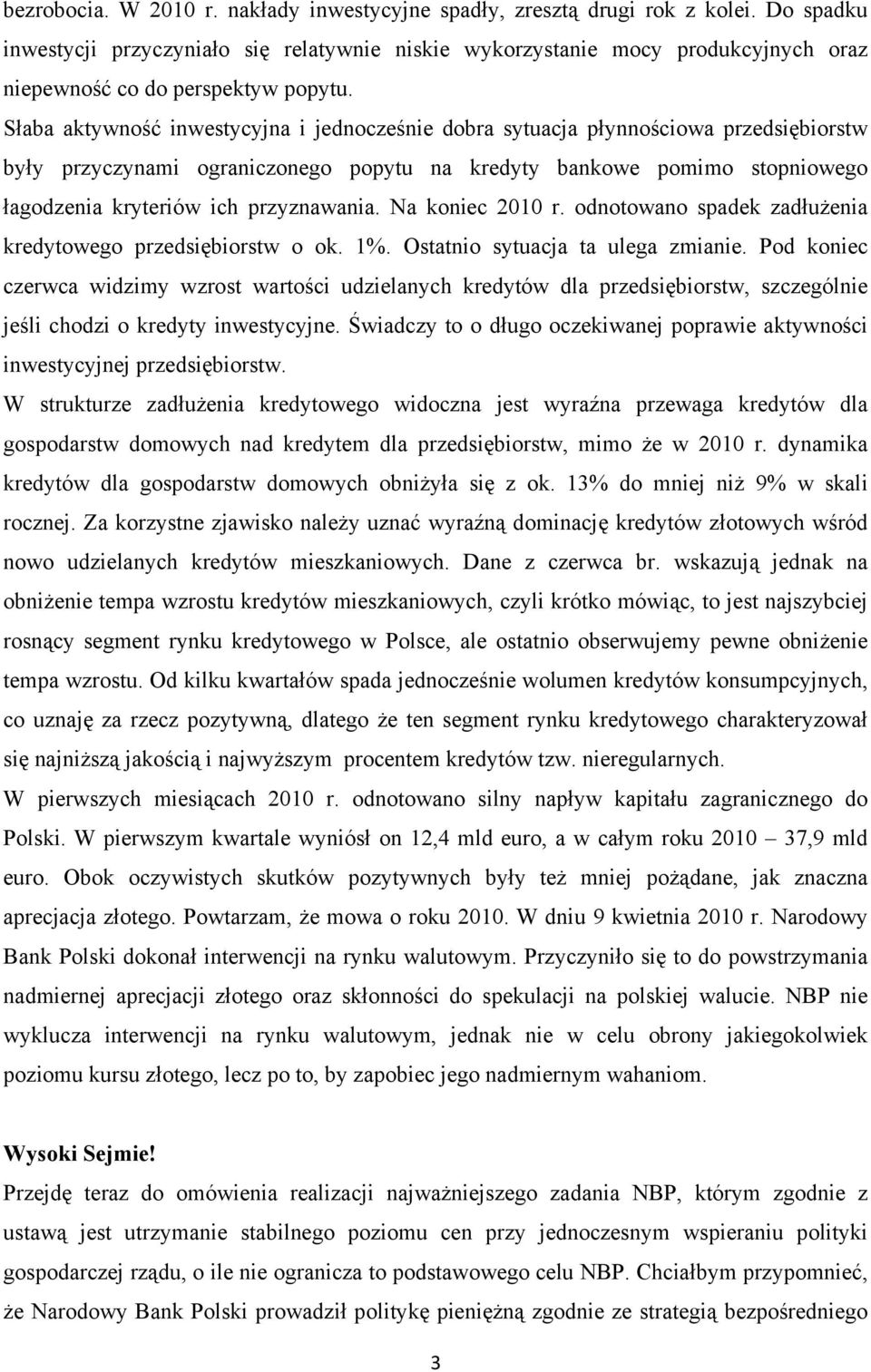 Słaba aktywność inwestycyjna i jednocześnie dobra sytuacja płynnościowa przedsiębiorstw były przyczynami ograniczonego popytu na kredyty bankowe pomimo stopniowego łagodzenia kryteriów ich