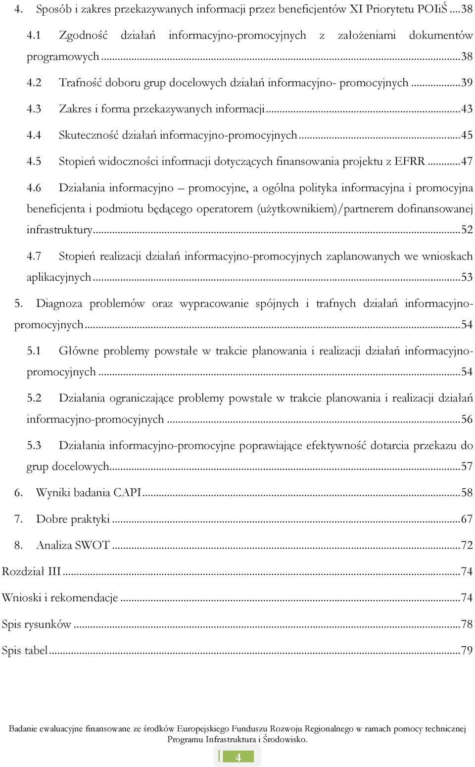 6 Działania informacyjno promocyjne, a ogólna polityka informacyjna i promocyjna beneficjenta i podmiotu będącego operatorem (uŝytkownikiem)/partnerem dofinansowanej infrastruktury... 52 4.