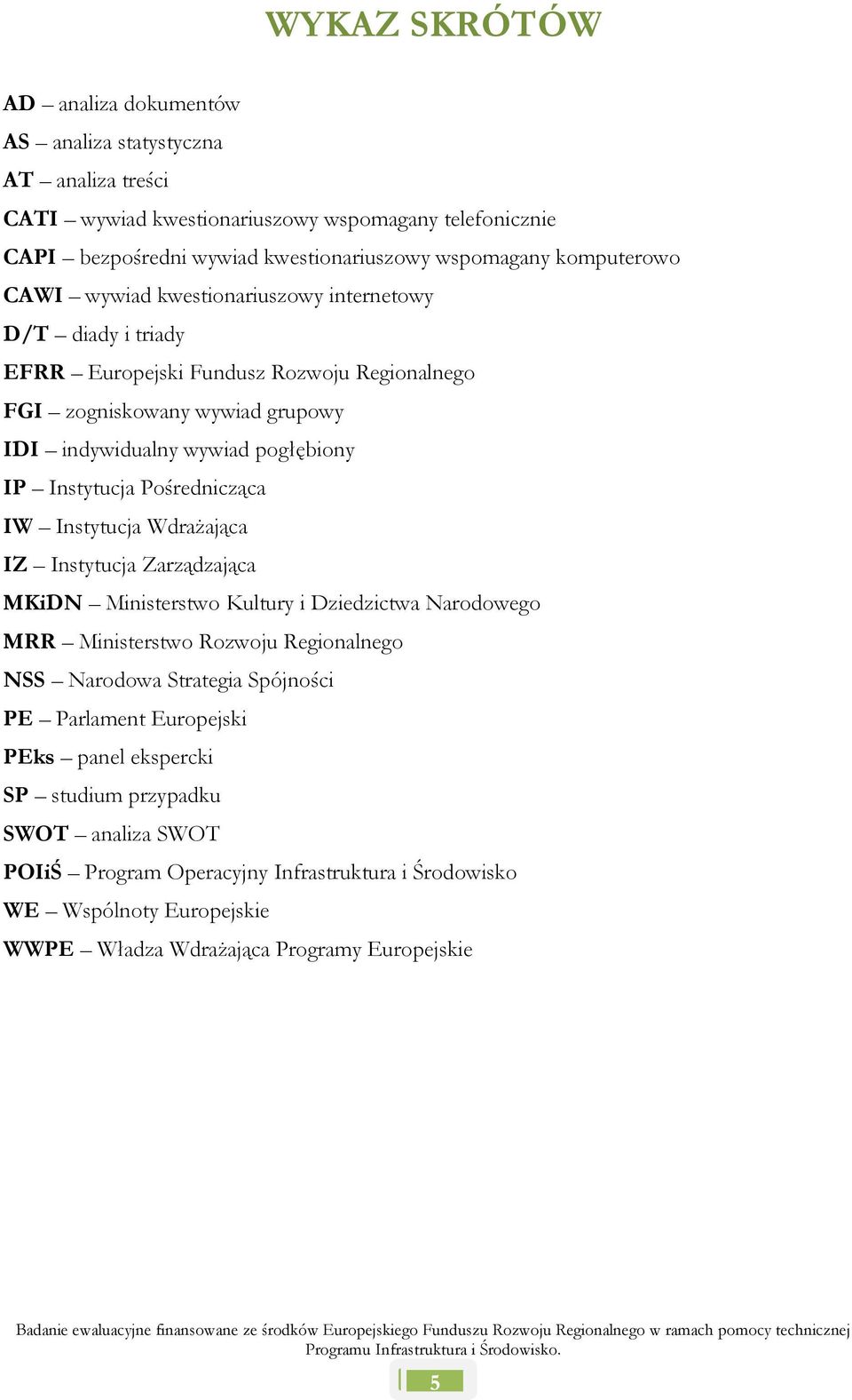 Instytucja Pośrednicząca IW Instytucja WdraŜająca IZ Instytucja Zarządzająca MKiDN Ministerstwo Kultury i Dziedzictwa Narodowego MRR Ministerstwo Rozwoju Regionalnego NSS Narodowa Strategia