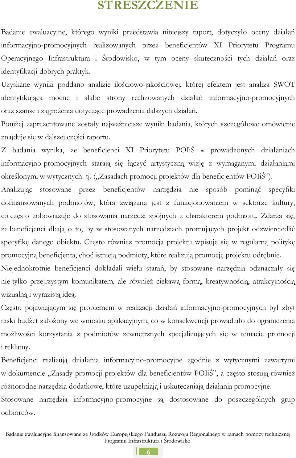 Uzyskane wyniki poddano analizie ilościowo-jakościowej, której efektem jest analiza SWOT identyfikująca mocne i słabe strony realizowanych działań informacyjno-promocyjnych oraz szanse i zagroŝenia