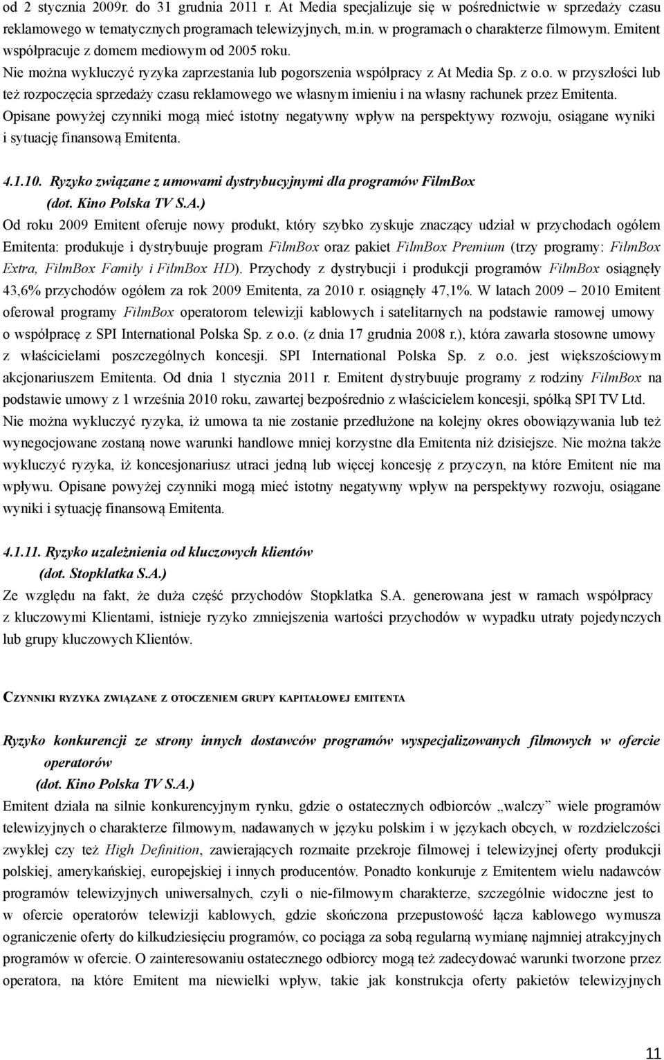 Opisane powyżej czynniki mogą mieć istotny negatywny wpływ na perspektywy rozwoju, osiągane wyniki i sytuację finansową Emitenta. 4.1.10.