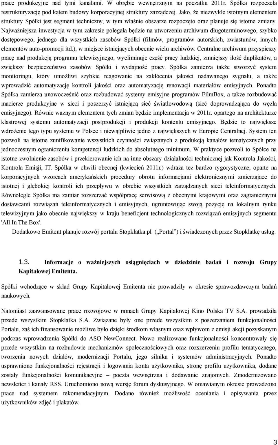 Najważniejsza inwestycja w tym zakresie polegała będzie na utworzeniu archiwum długoterminowego, szybko dostępowego, jednego dla wszystkich zasobów Spółki (filmów, programów autorskich, zwiastunów,