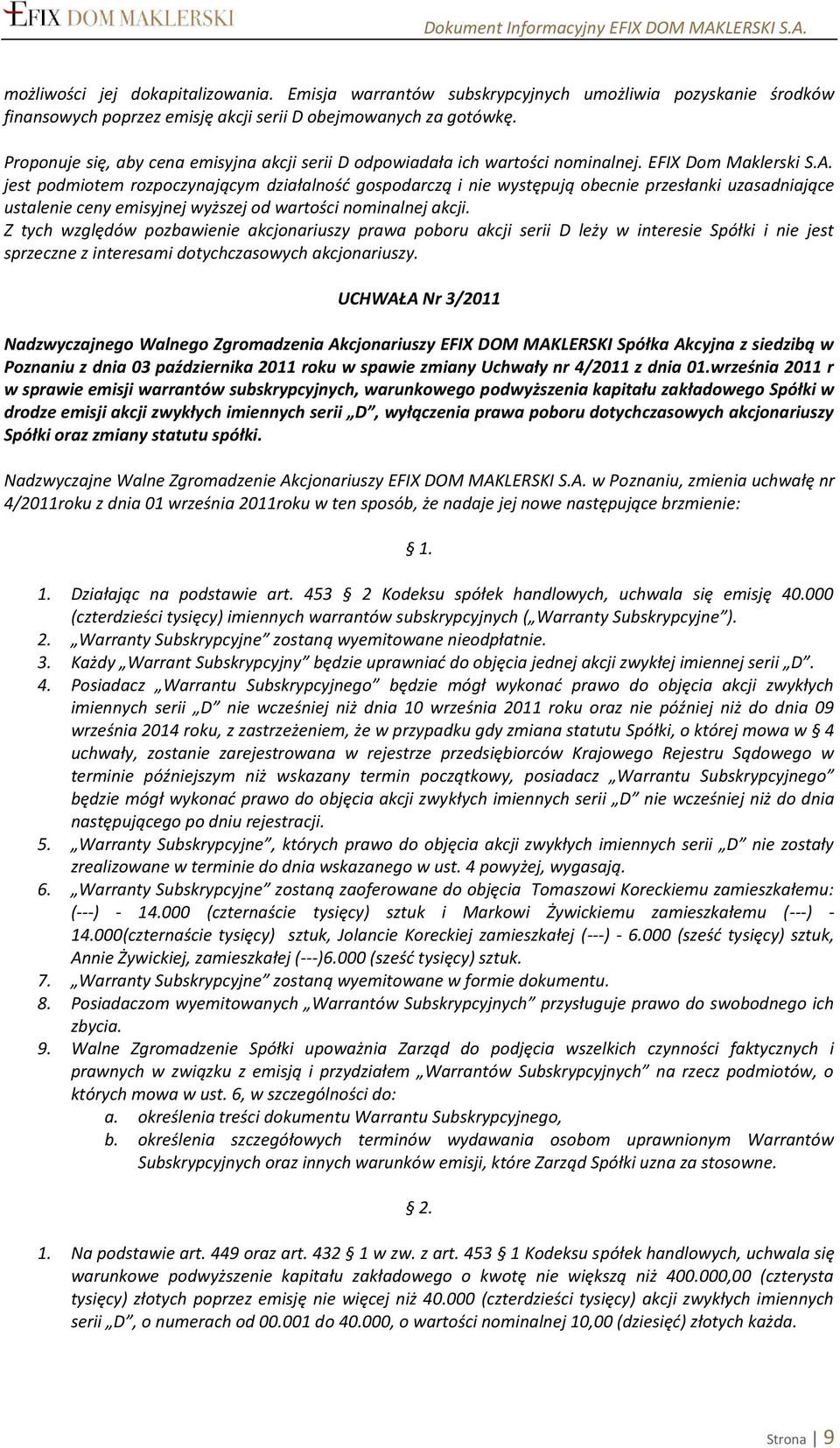 jest podmiotem rozpoczynającym działalność gospodarczą i nie występują obecnie przesłanki uzasadniające ustalenie ceny emisyjnej wyższej od wartości nominalnej akcji.