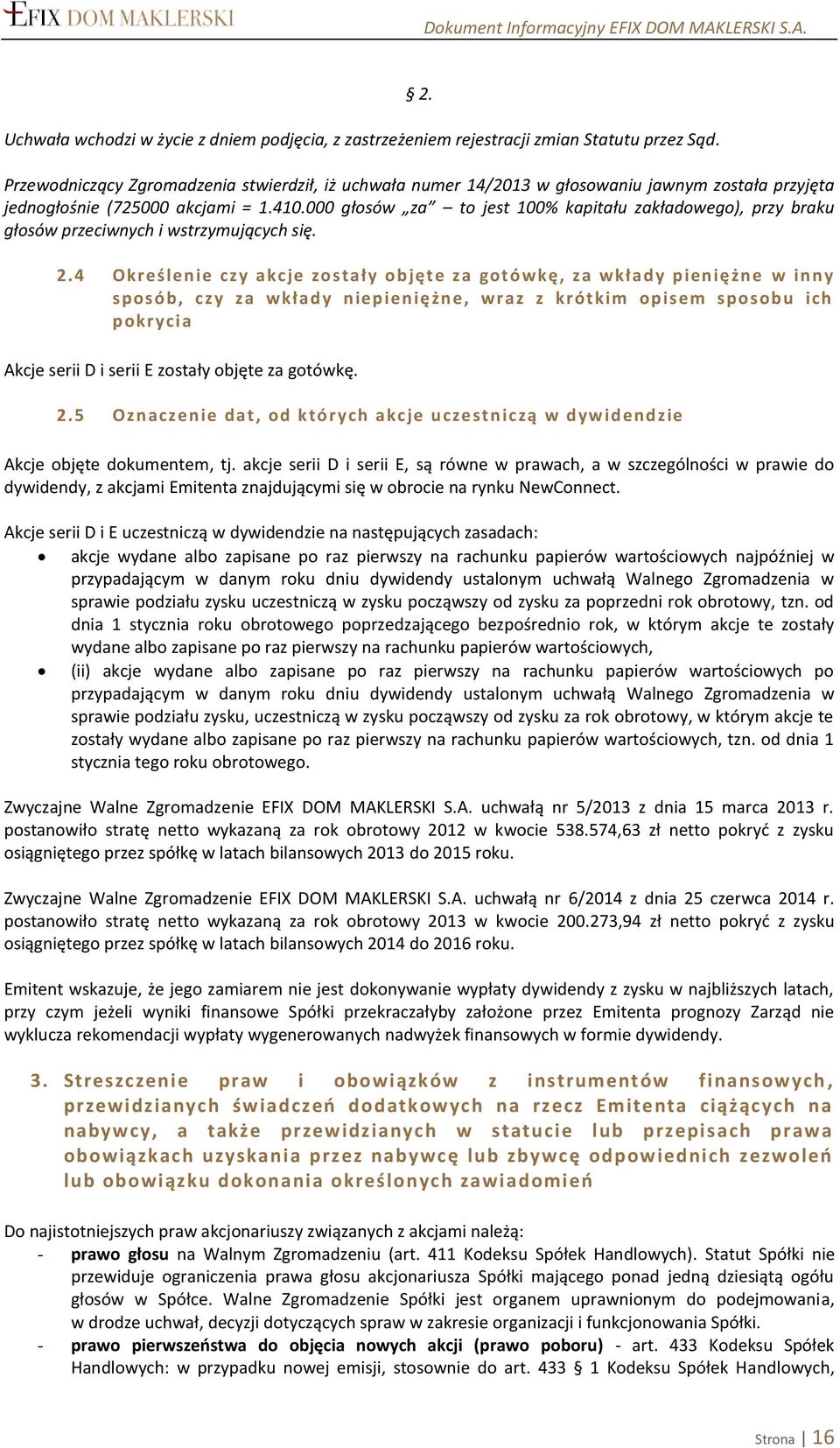 000 głosów za to jest 100% kapitału zakładowego), przy braku głosów przeciwnych i wstrzymujących się. 2.