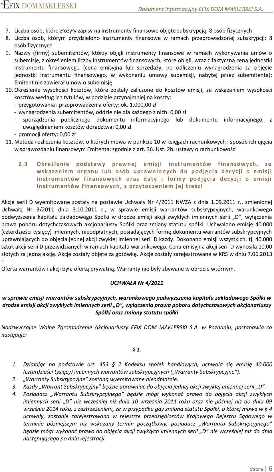 Nazwy (firmy) subemitentów, którzy objęli instrumenty finansowe w ramach wykonywania umów o subemisję, z określeniem liczby instrumentów finansowych, które objęli, wraz z faktyczną ceną jednostki