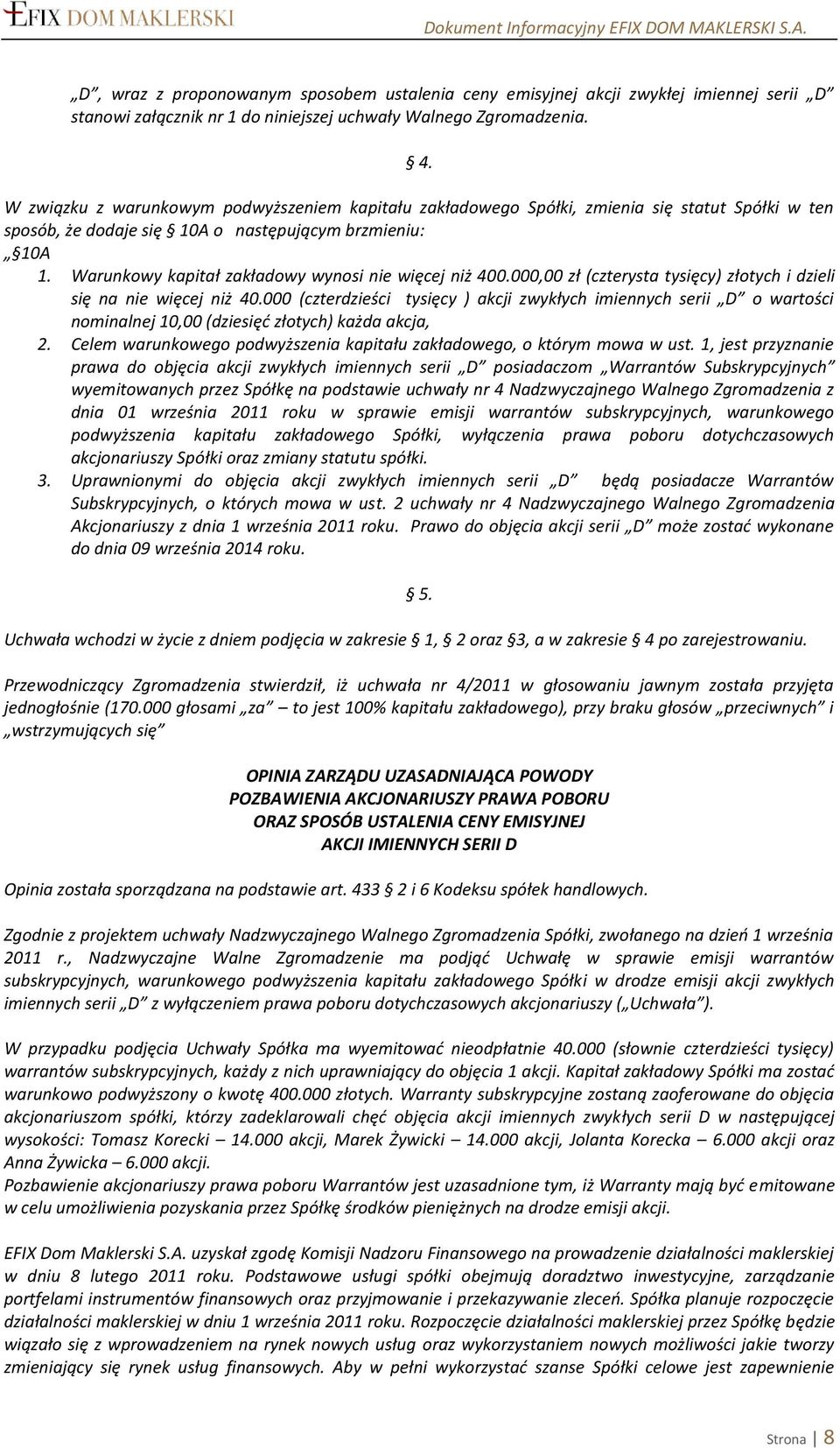 Warunkowy kapitał zakładowy wynosi nie więcej niż 400.000,00 zł (czterysta tysięcy) złotych i dzieli się na nie więcej niż 40.