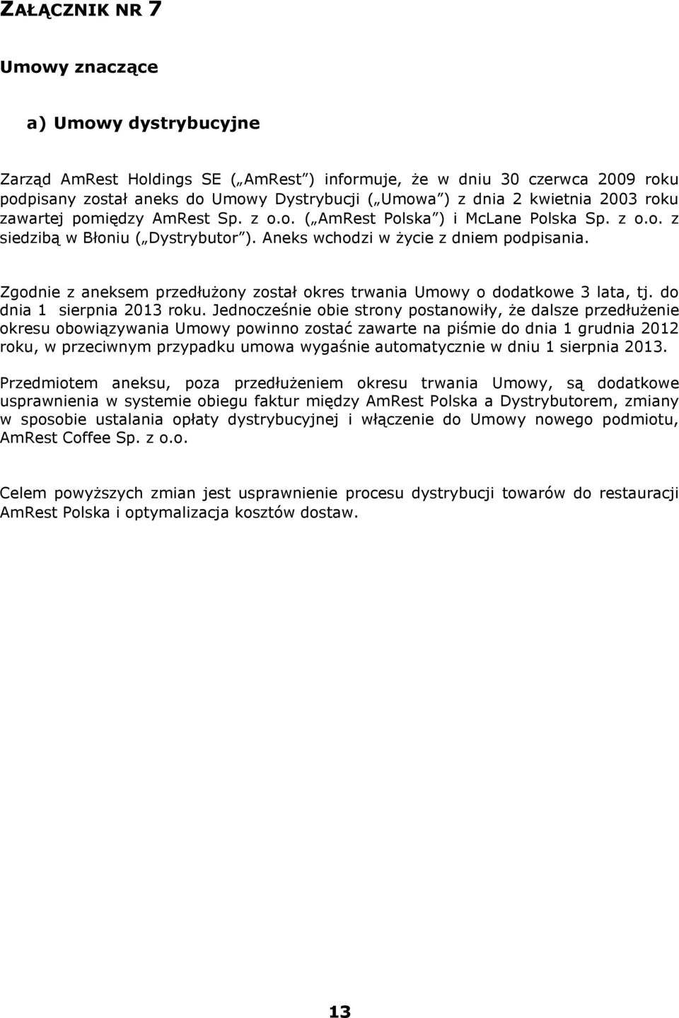 Zgodnie z aneksem przedłużony został okres trwania Umowy o dodatkowe 3 lata, tj. do dnia 1 sierpnia 2013 roku.