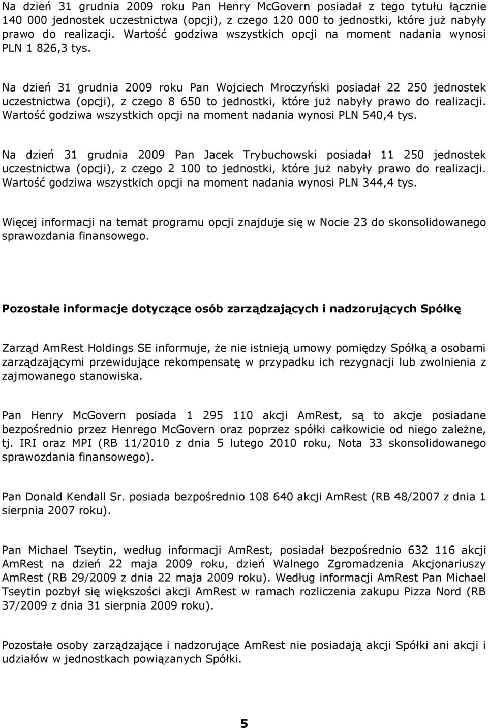 Na dzień 31 grudnia 2009 roku Pan Wojciech Mroczyński posiadał 22 250 jednostek uczestnictwa (opcji), z czego 8 650 to jednostki, które już nabyły prawo do realizacji.