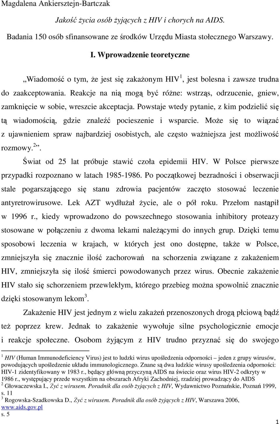 Reakcje na nią mogą być różne: wstrząs, odrzucenie, gniew, zamknięcie w sobie, wreszcie akceptacja. Powstaje wtedy pytanie, z kim podzielić się tą wiadomością, gdzie znaleźć pocieszenie i wsparcie.