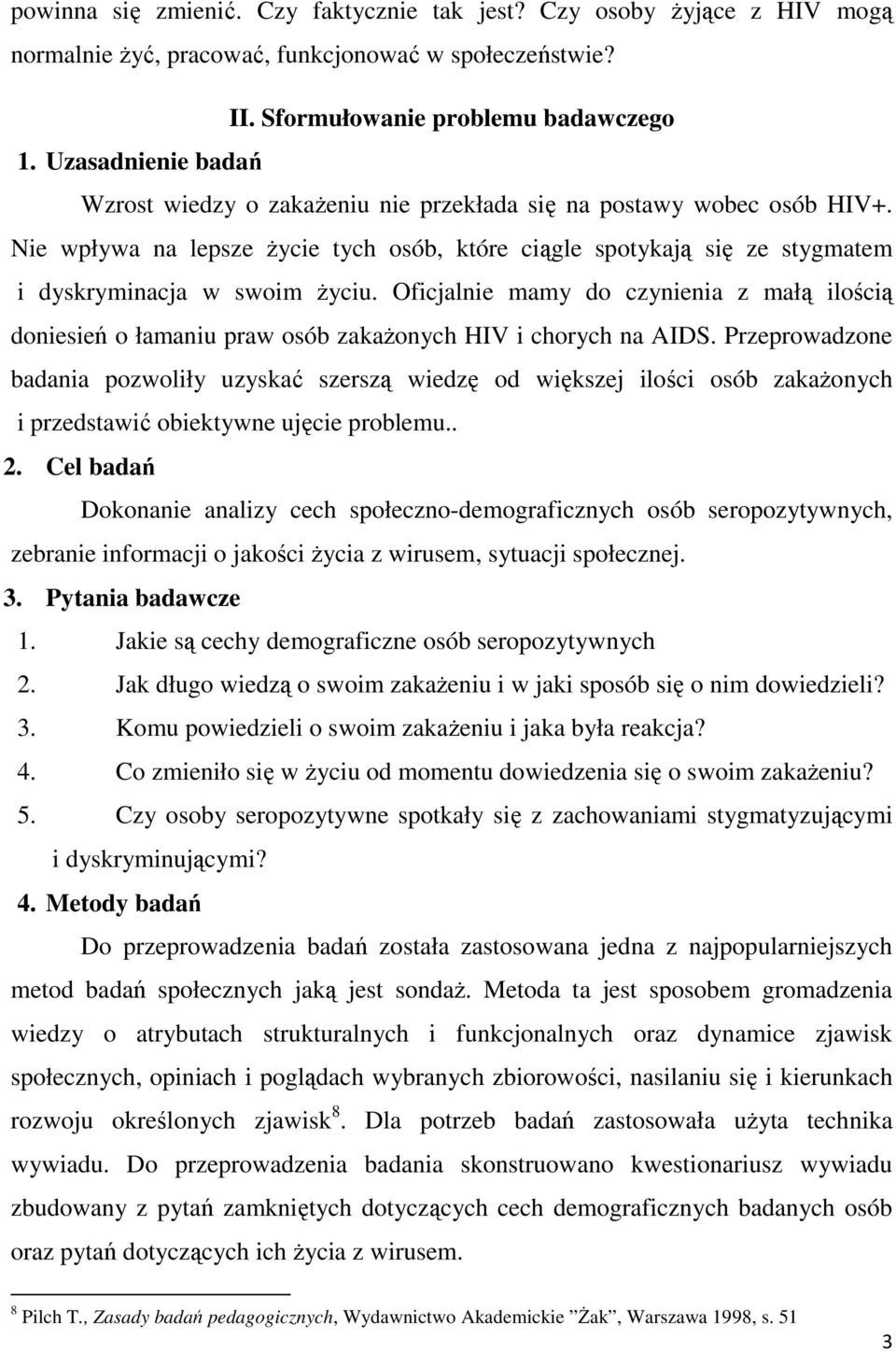 Oficjalnie mamy do czynienia z małą ilością doniesień o łamaniu praw osób zakażonych HIV i chorych na AIDS.