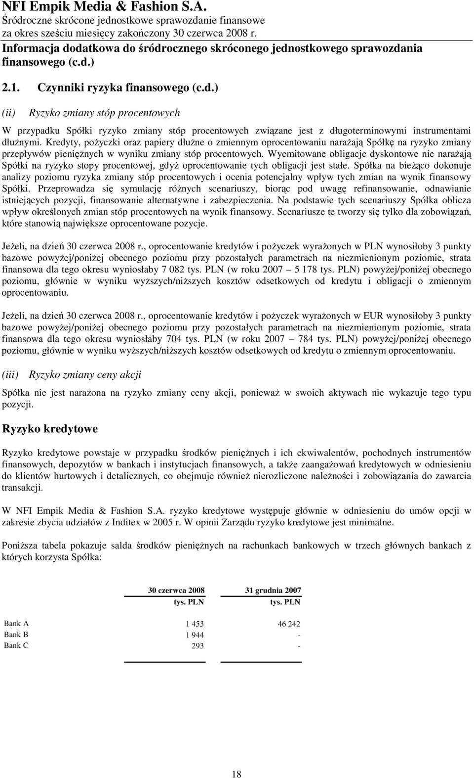 Wyemitowane obligacje dyskontowe nie naraŝają Spółki na ryzyko stopy procentowej, gdyŝ oprocentowanie tych obligacji jest stałe.