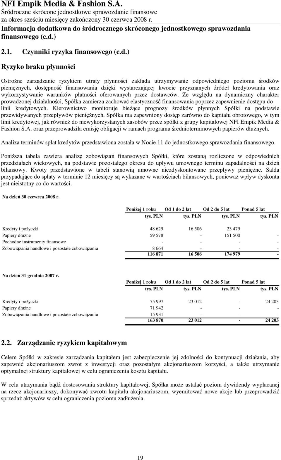 Czynniki ryzyka ) Ryzyko braku płynności OstroŜne zarządzanie ryzykiem utraty płynności zakłada utrzymywanie odpowiedniego poziomu środków pienięŝnych, dostępność finansowania dzięki wystarczającej