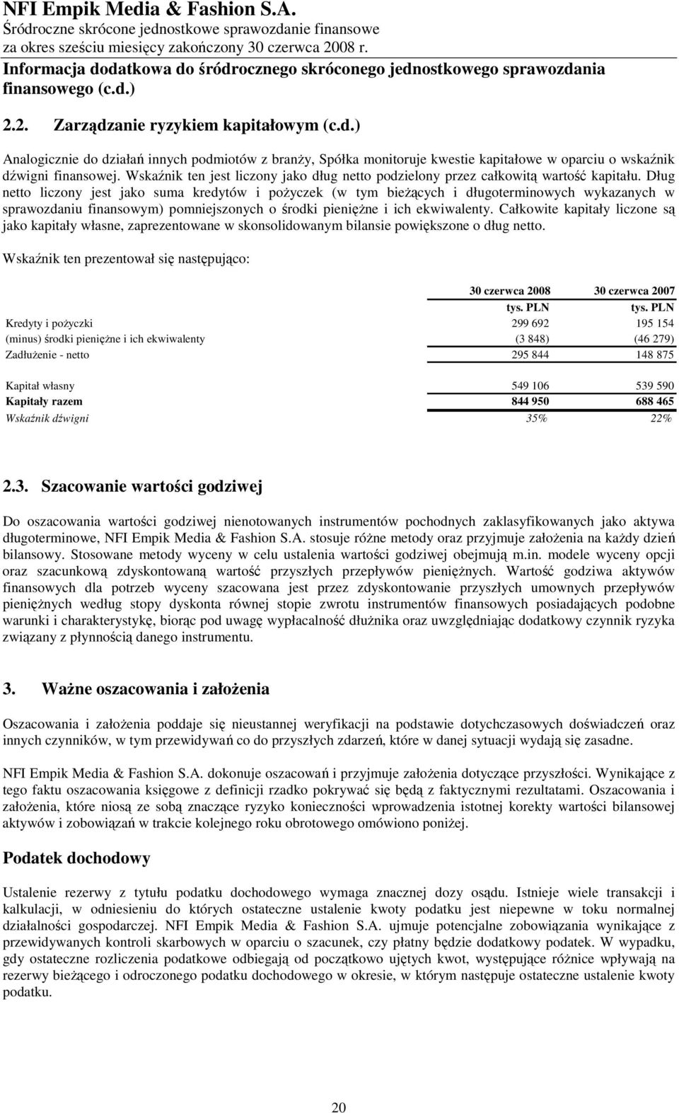 Dług netto liczony jest jako suma kredytów i poŝyczek (w tym bieŝących i długoterminowych wykazanych w sprawozdaniu finansowym) pomniejszonych o środki pienięŝne i ich ekwiwalenty.