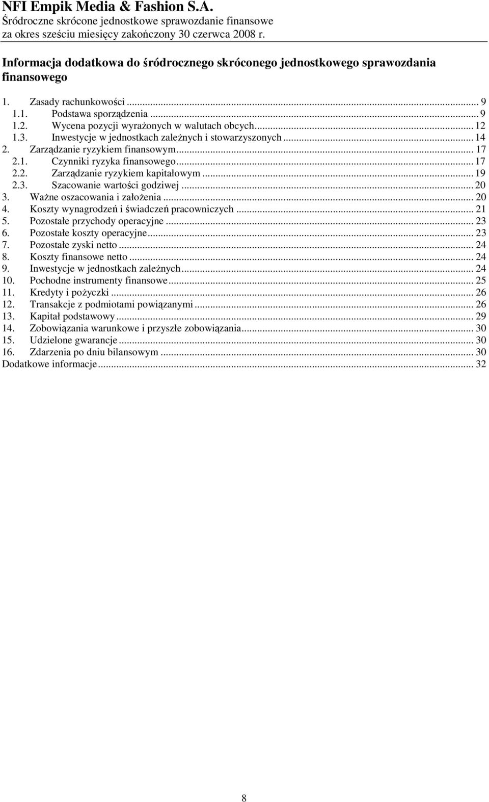 Koszty wynagrodzeń i świadczeń pracowniczych... 21 5. Pozostałe przychody operacyjne... 23 6. Pozostałe koszty operacyjne... 23 7. Pozostałe zyski netto... 24 8. Koszty finansowe netto... 24 9.