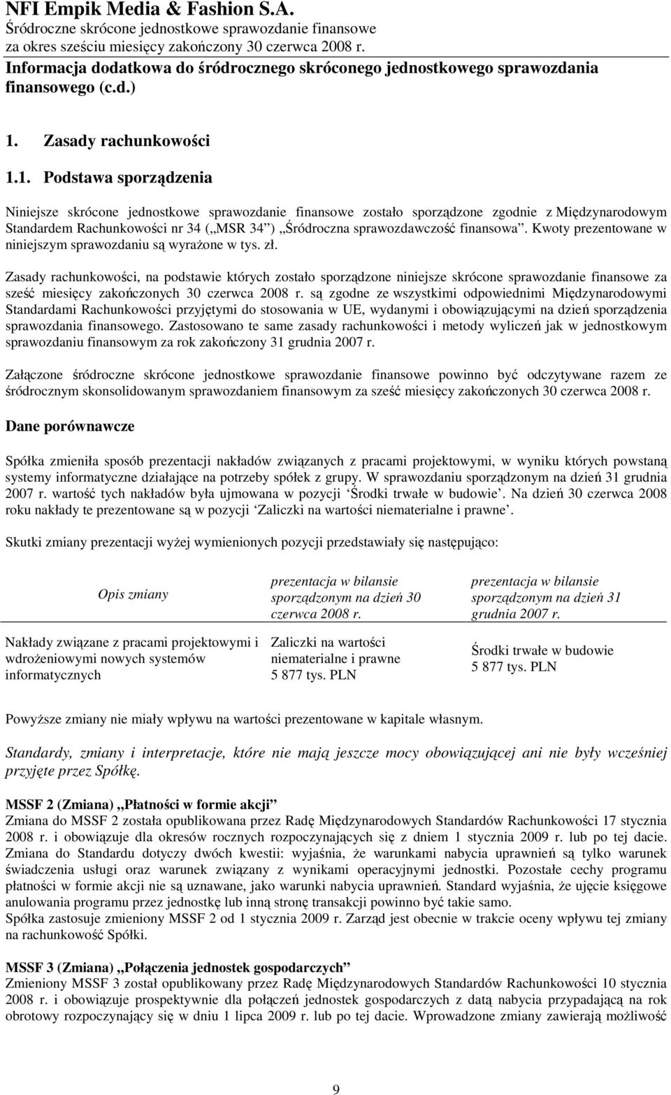 1. Podstawa sporządzenia Niniejsze skrócone jednostkowe sprawozdanie finansowe zostało sporządzone zgodnie z Międzynarodowym Standardem Rachunkowości nr 34 ( MSR 34 ) Śródroczna sprawozdawczość