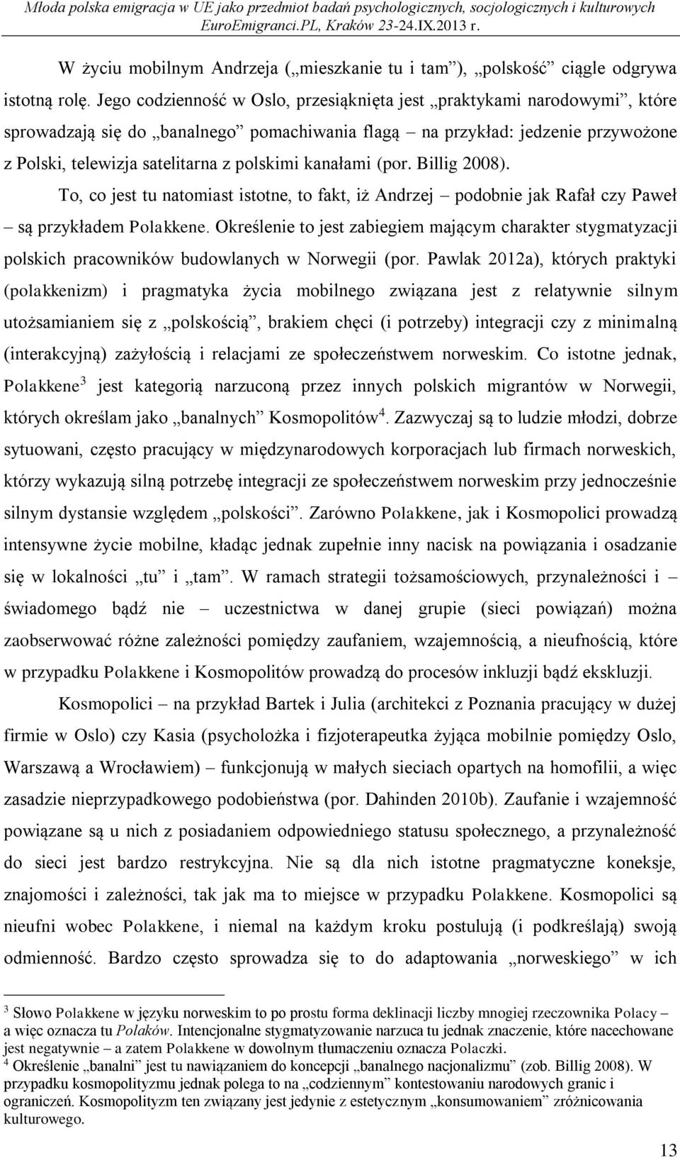 kanałami (por. Billig 2008). To, co jest tu natomiast istotne, to fakt, iż Andrzej podobnie jak Rafał czy Paweł są przykładem Polakkene.